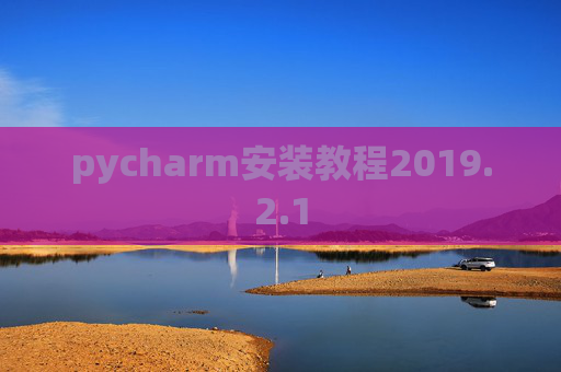 pycharm安装教程2019.2.1 pycharm安装教程2019.2.1